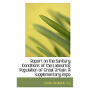 Report on the Sanitary Conditions of the Labouring Population of Great Britain. a Supplementary Repo