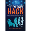 The Exercise Hack: How to Form a Lasting Exercise Habit and Finally be in the Best Shape of Your Life