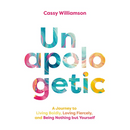 Unapologetic: A Journey to Living Boldly, Loving Fiercely, and Being Nothing But Yourself