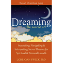 Dreaming--The Sacred Art: Incubating, Navigating and Interpreting Sacred Dreams for Spiritual and Personal Growth