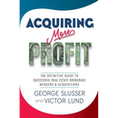 Acquiring More Profit: The Definitive Guide to Successful Real Estate Brokerage Mergers & Acquisitions