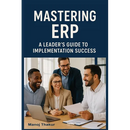 Mastering ERP: A Leader's Guide to Implementation Success