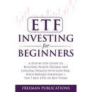 ETF Investing For Beginners: A Step-By-Step Guide To Building Passive Income And Lifelong Wealth With Low-Risk, High-Reward Strategies + The 7 Best ET
