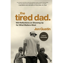 The Tired Dad.: 100 Reflections on Showing Up for What Matters Most