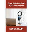 From Side Hustle to Full-Time Income: A Practical Guide to Building Structured, Sustainable Income From What You Already Do