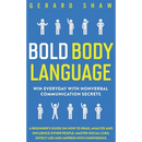 Bold Body Language: Win Everyday with Nonverbal Communication Secrets. A Beginner's Guide on How to Read, Analyze & Influence Other People. Master Soc