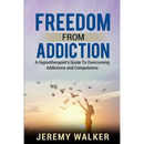 Freedom From Addiction: A Hypnotherapist's Guide to Overcoming Addictions and Compulsions