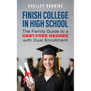 Finish College in High School: The Family Guide to a Debt-Free Degree with Dual Enrollment