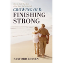 Growing Old, Finishing Strong: How to Make the Most of the Years You've Got Left