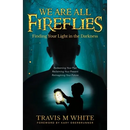 We Are All Fireflies: Finding Your Light in the Darkness