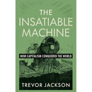 The Insatiable Machine: How Capitalism Conquered the World