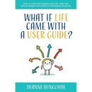 What if Life Came With a User Guide?: How to overcome negative self-talk, deal with difficult people and adjust to challenging situations