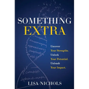 Something Extra: Uncover Your Strengths. Unlock Your Potential. Unleash Your Impact.