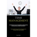 Time Management: Attain Proficiency In The Art Of Time Management, Overcome And Prevail Over Procrastination, And Enhance Your Productivity (The Essen