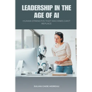 Leadership in the Age of AI: Human Strengths That Machines Can t Replace