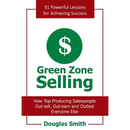 Green Zone Selling: How Top Producing Salespeople Out-Sell, Out-Earn and Outlast Everyone Else