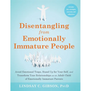 Disentangling from Emotionally Immature People: Avoid Emotional Traps, Stand Up for Your Self, and Transform Your Relationships as an Adult Child of E