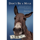 Don't Be a Mule: A down-to-earth, common-sense approach to saving more, spending less, and generating extra money in your everyday life