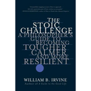 The Stoic Challenge: A Philosopher's Guide to Becoming Tougher, Calmer, and More Resilient