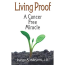 Living Proof: A Cancer Free Miracle: A Cancer Free Miracle