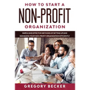 How to Start a Non-Profit Organization: Simple and Effective Methods of Setting Up and Managing your Non-Profit Organization Efficiently