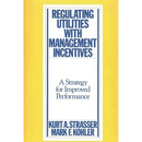 Regulating Utilities with Management Incentives: A Strategy for Improved Performance