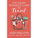 The Smart Woman's Guide to Travel: Travel More. Travel Well. Travel Soon.