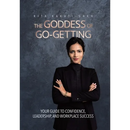 The Goddess of Go-Getting: Your Guide to Confidence, Leadership, and Workplace Success