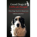 Good Dogs and Difficult People: What Dogs Teach Us About Love