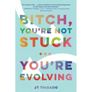 Bitch, You're Not Stuck...You're Evolving