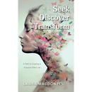 Seek Discover Transform: A Path to Creating a Purpose-Filled Life