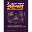 The Grant Writing and Budget Planning Workbook: 56 Practical Templates, Budget Calculators, and Reviewer Score Sheets for Successful Grant Application