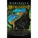 Mediumship: The Ultimate Guide to Becoming a Spiritual Medium and Developing Psychic Abilities Such as Clairvoyance, Clairsentience, and Clairaudience