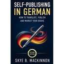 Self-Publishing in German: The Complete Guide to Translating, Publishing and Marketing Your Books in Germany