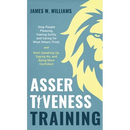 Assertiveness Training: Stop People Pleasing, Feeling Guilty, and Caring for What Others Think, and Start Speaking Up, Saying No, and Being More Confi