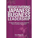 Rediscovering Japanese Business Leadership: 15 Japanese Managers and the Companies They're Leading to New Growth
