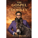 The Gospel According To A Donkey: A Journey of Repentance, Redemption & Restoration