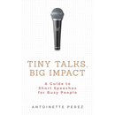 Tiny Talks, Big Impact: A Guide to Short Speeches for Busy People