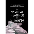 The Spiritual Meanings of Numbers: How to Embrace the Synchronicities of Angel Numbers and Achieve the Magic of Manifestation
