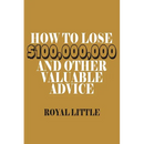 How to Lose $100,000,000 and Other Valuable Advice