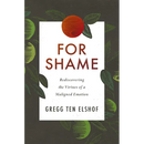 The For Shame: Rediscovering the Virtues of a Maligned Emotion