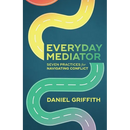 Everyday Mediator: Seven Practices for Navigating Conflict
