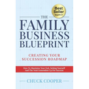 The Family Business Blueprint: Creating Your Succession Roadmap - How To Maximize Your Exit, Setting Yourself And The Next Generation Up For Success