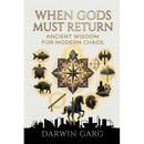 When Gods Must Return: Ancient Wisdom for Modern Chaos