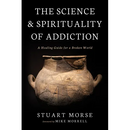 The Science and Spirituality of Addiction: A Healing Guide for a Broken World