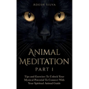 Animal Meditation Part 1: Tips and Exercises To Unlock Your Mystical Potential to Connect With Your Spiritual Animal Guide: Tips and Exercises To Unlo