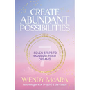 Create Abundant Possibilities: Seven steps to manifest your dreams
