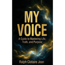 My Voice: A Guide to Mastering Life, Truth, and Purpose