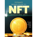 Ultimate Money Guide to NFT INVESTING 2021: Step by step guide to trading and investing in NFT Crypto