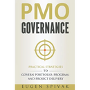 PMO Governance: Practical Strategies to Govern Portfolio, Program, and Project Delivery